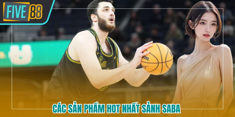 Các sản phẩm hot nhất sảnh Saba