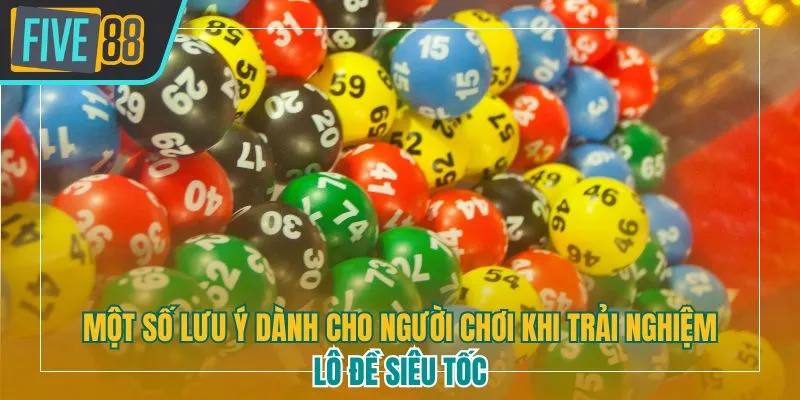 Lưu ý khi tham gia lô đề siêu tốc five88 giúp người chơi có trải nghiệp mượt mà hơn